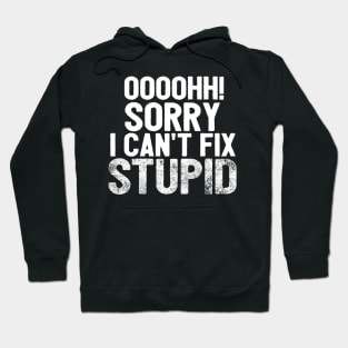 Oooh Sorry I Can't Fix Stupid Funny Saying Hoodie